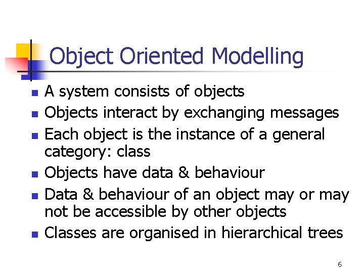 Object Oriented Modelling n n n A system consists of objects Objects interact by