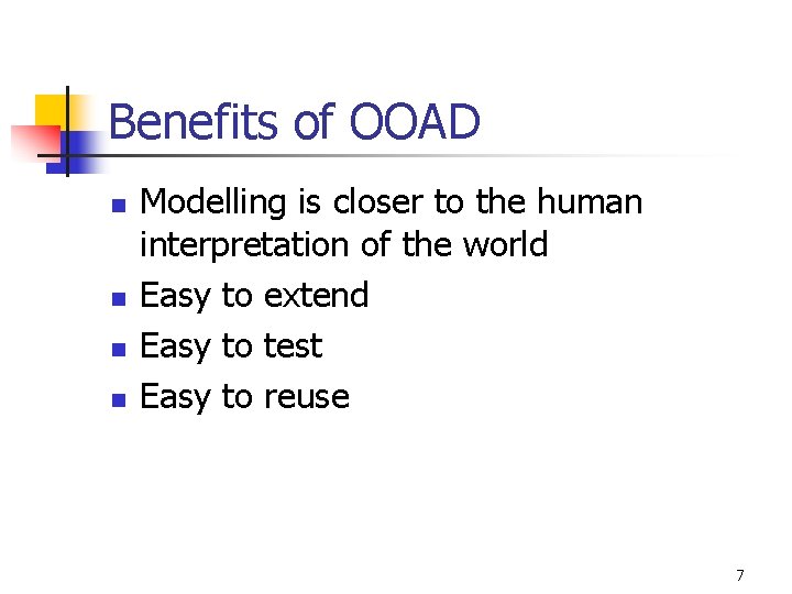 Benefits of OOAD n n Modelling is closer to the human interpretation of the