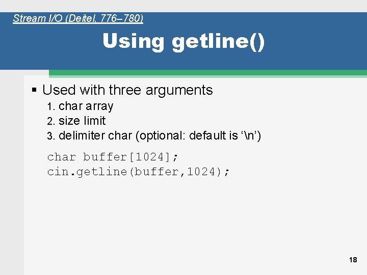 Stream I/O (Deitel, 776– 780) Using getline() § Used with three arguments 1. 2.