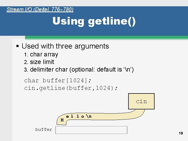 Stream I/O (Deitel, 776– 780) Using getline() § Used with three arguments 1. 2.