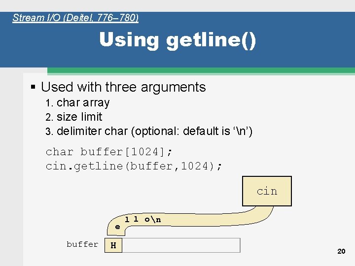 Stream I/O (Deitel, 776– 780) Using getline() § Used with three arguments 1. 2.