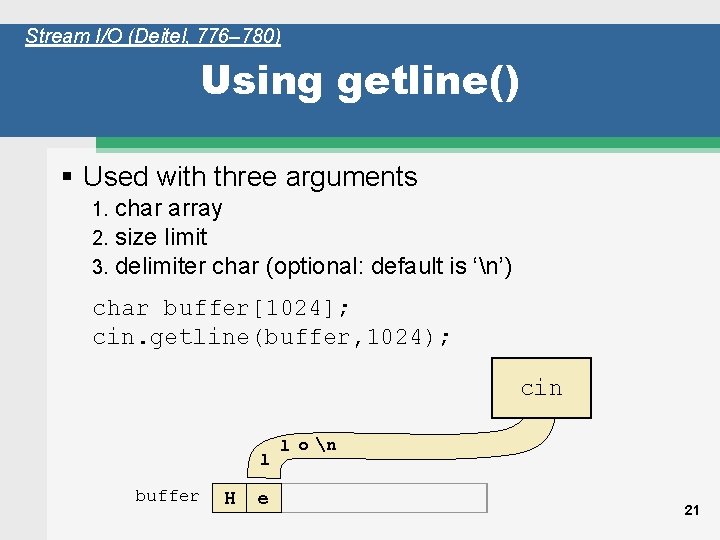 Stream I/O (Deitel, 776– 780) Using getline() § Used with three arguments 1. 2.