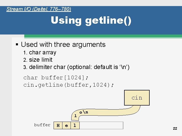 Stream I/O (Deitel, 776– 780) Using getline() § Used with three arguments 1. 2.