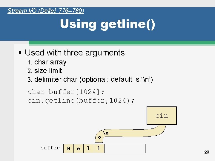 Stream I/O (Deitel, 776– 780) Using getline() § Used with three arguments 1. 2.