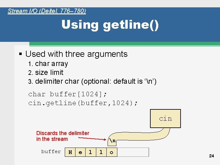 Stream I/O (Deitel, 776– 780) Using getline() § Used with three arguments 1. 2.