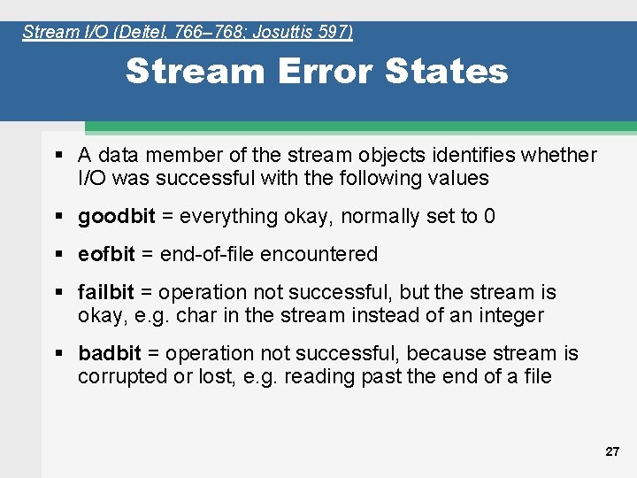 Stream I/O (Deitel, 766– 768; Josuttis 597) Stream Error States § A data member