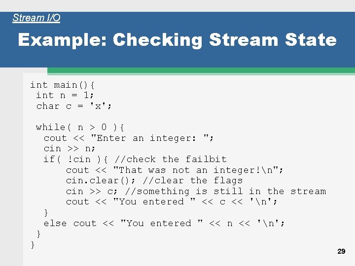 Stream I/O Example: Checking Stream State int main(){ int n = 1; char c