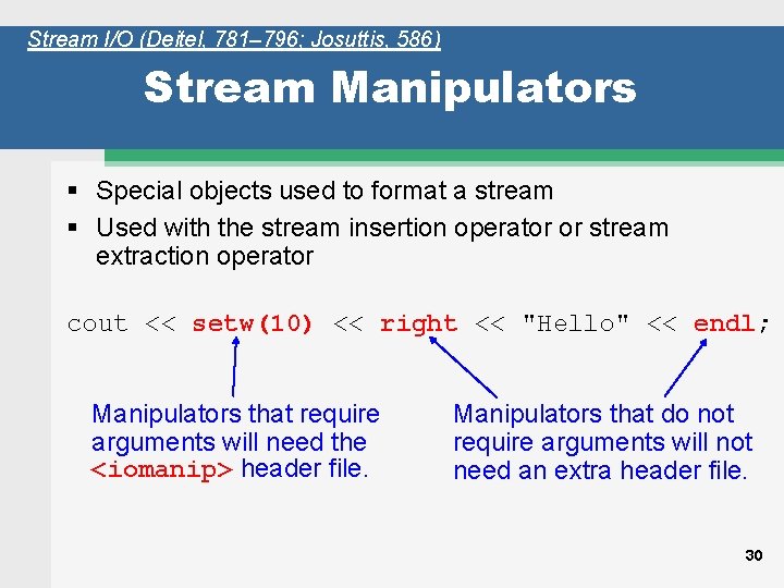 Stream I/O (Deitel, 781– 796; Josuttis, 586) Stream Manipulators § Special objects used to