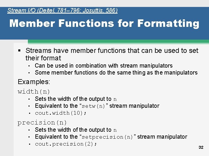 Stream I/O (Deitel, 781– 796; Josuttis, 586) Member Functions for Formatting § Streams have