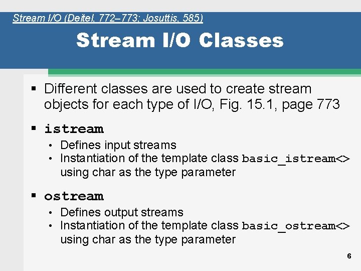 Stream I/O (Deitel, 772– 773; Josuttis, 585) Stream I/O Classes § Different classes are