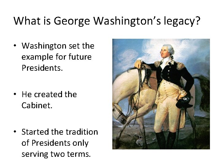 What is George Washington’s legacy? • Washington set the example for future Presidents. •