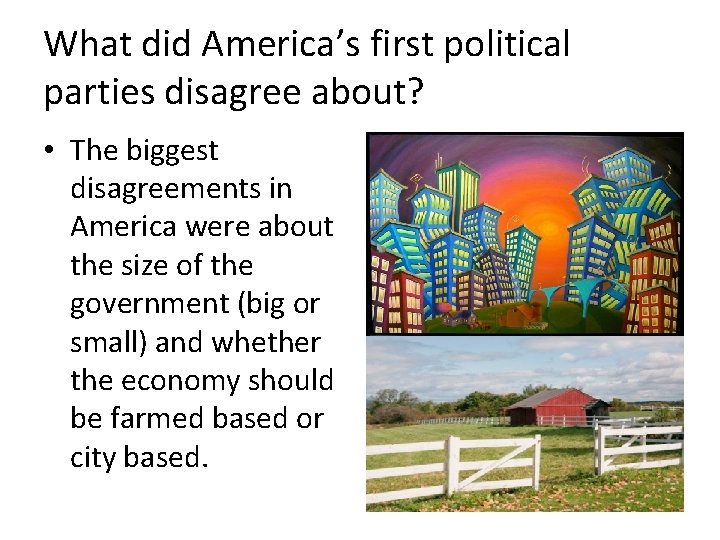 What did America’s first political parties disagree about? • The biggest disagreements in America