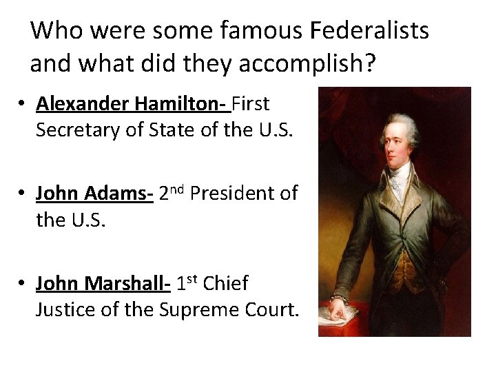 Who were some famous Federalists and what did they accomplish? • Alexander Hamilton- First