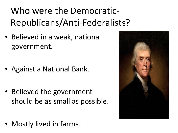 Who were the Democratic. Republicans/Anti-Federalists? • Believed in a weak, national government. • Against