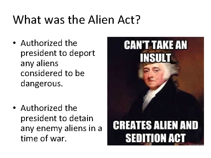 What was the Alien Act? • Authorized the president to deport any aliens considered