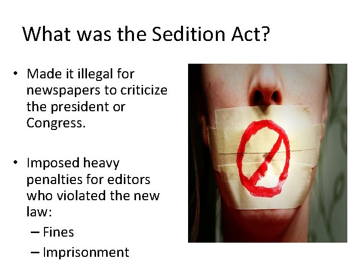 What was the Sedition Act? • Made it illegal for newspapers to criticize the