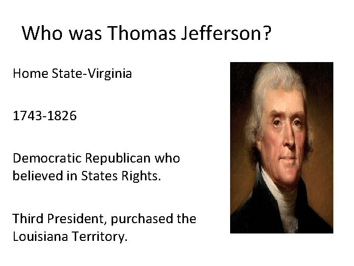 Who was Thomas Jefferson? Home State-Virginia 1743 -1826 Democratic Republican who believed in States