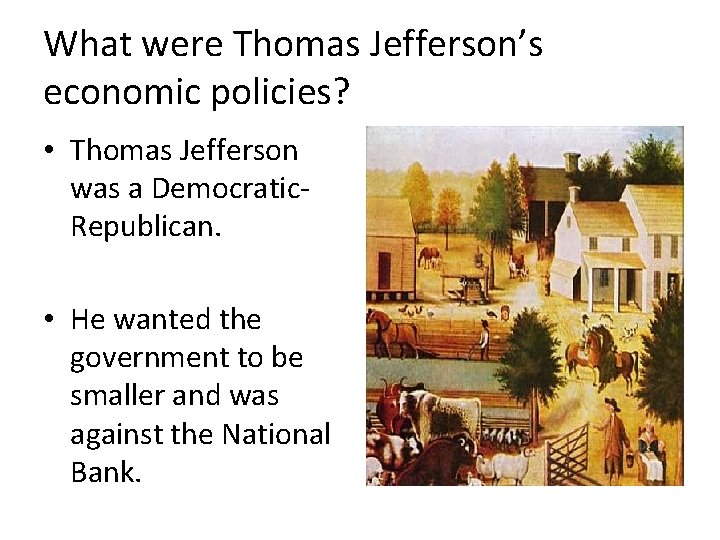 What were Thomas Jefferson’s economic policies? • Thomas Jefferson was a Democratic. Republican. •