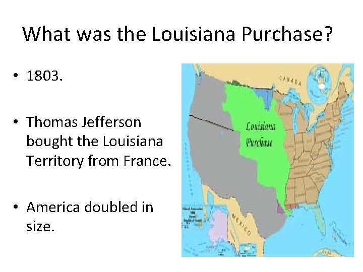 What was the Louisiana Purchase? • 1803. • Thomas Jefferson bought the Louisiana Territory