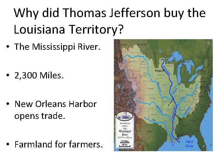 Why did Thomas Jefferson buy the Louisiana Territory? • The Mississippi River. • 2,