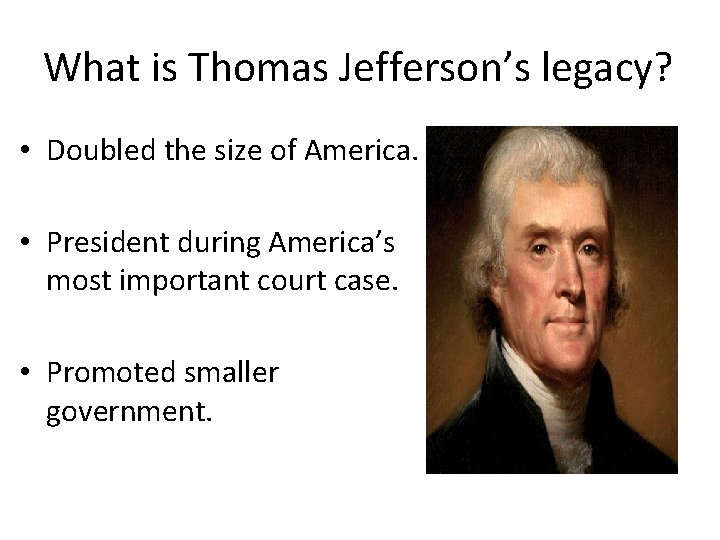 What is Thomas Jefferson’s legacy? • Doubled the size of America. • President during