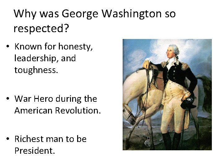 Why was George Washington so respected? • Known for honesty, leadership, and toughness. •