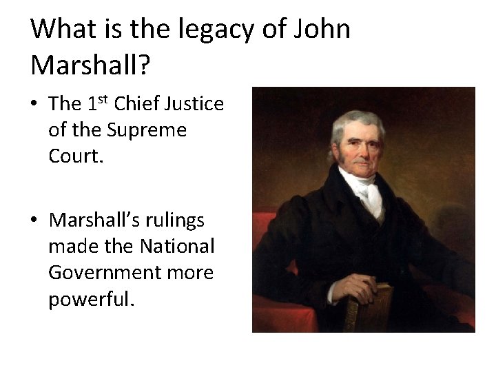 What is the legacy of John Marshall? • The 1 st Chief Justice of