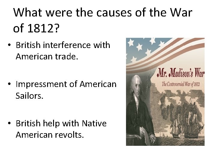 What were the causes of the War of 1812? • British interference with American