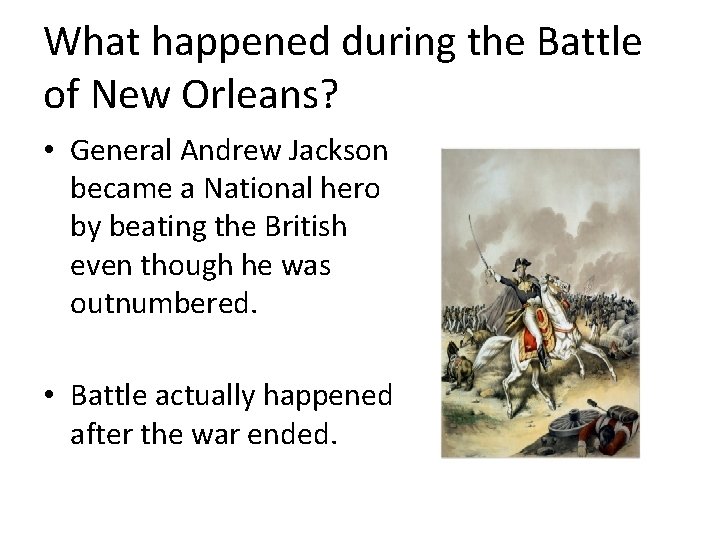 What happened during the Battle of New Orleans? • General Andrew Jackson became a