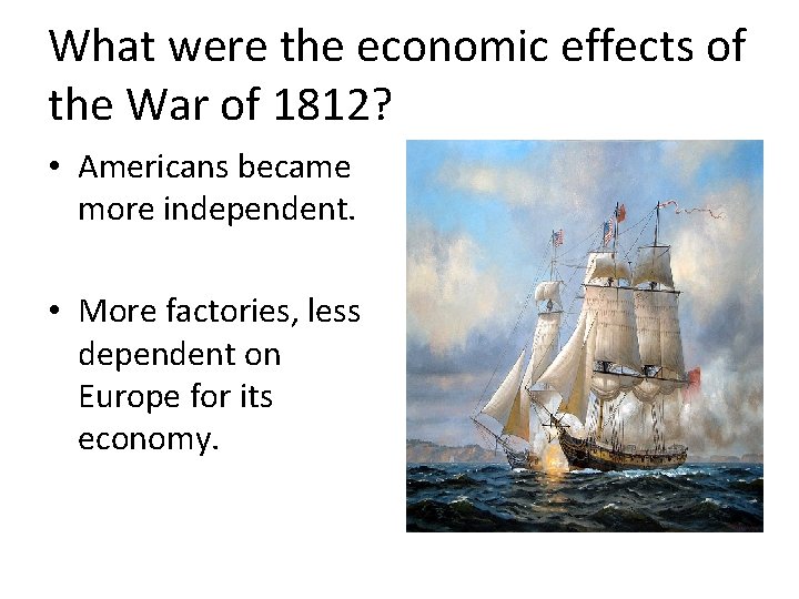 What were the economic effects of the War of 1812? • Americans became more