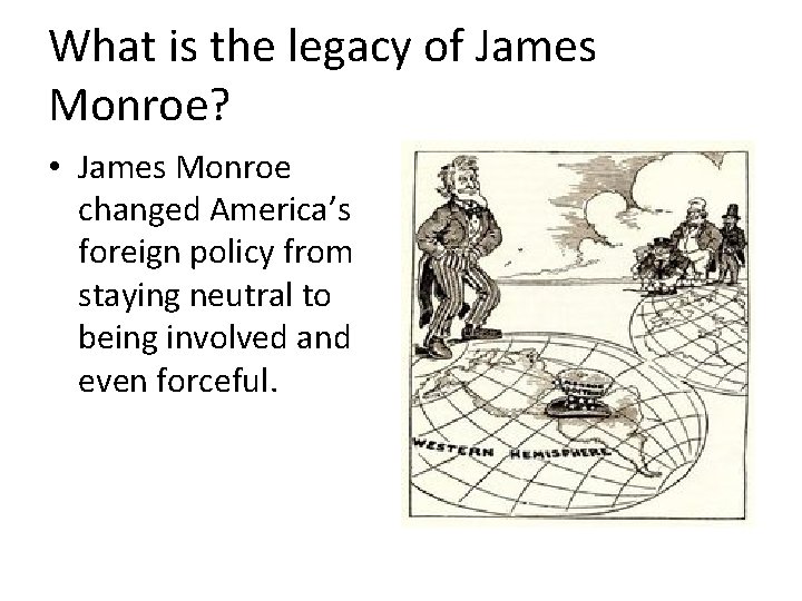 What is the legacy of James Monroe? • James Monroe changed America’s foreign policy