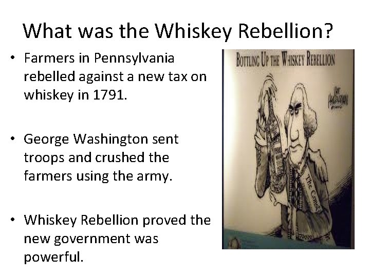 What was the Whiskey Rebellion? • Farmers in Pennsylvania rebelled against a new tax