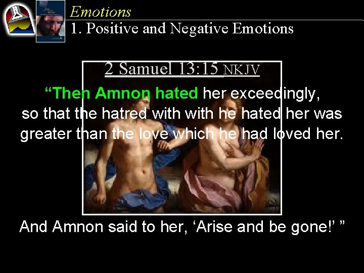 Emotions 1. Positive and Negative Emotions 2 Samuel 13: 15 NKJV “Then Amnon hated