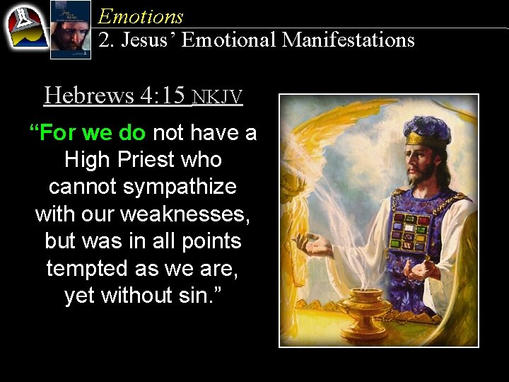 Emotions 2. Jesus’ Emotional Manifestations Hebrews 4: 15 NKJV “For we do not have