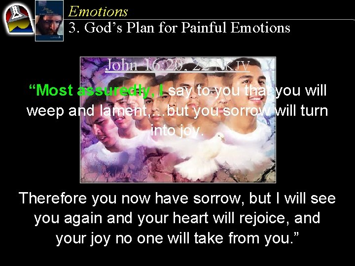 Emotions 3. God’s Plan for Painful Emotions John 16: 20, 22 NKJV “Most assuredly,