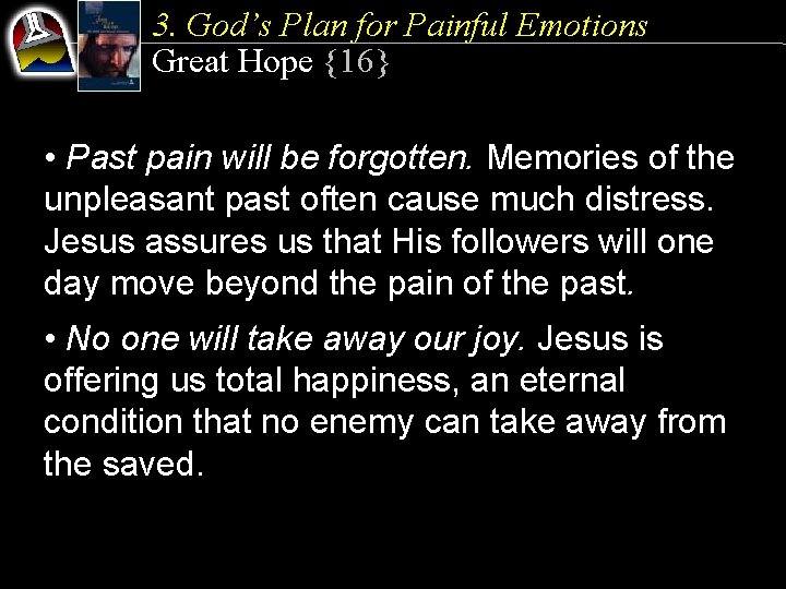 3. God’s Plan for Painful Emotions Great Hope {16} • Past pain will be
