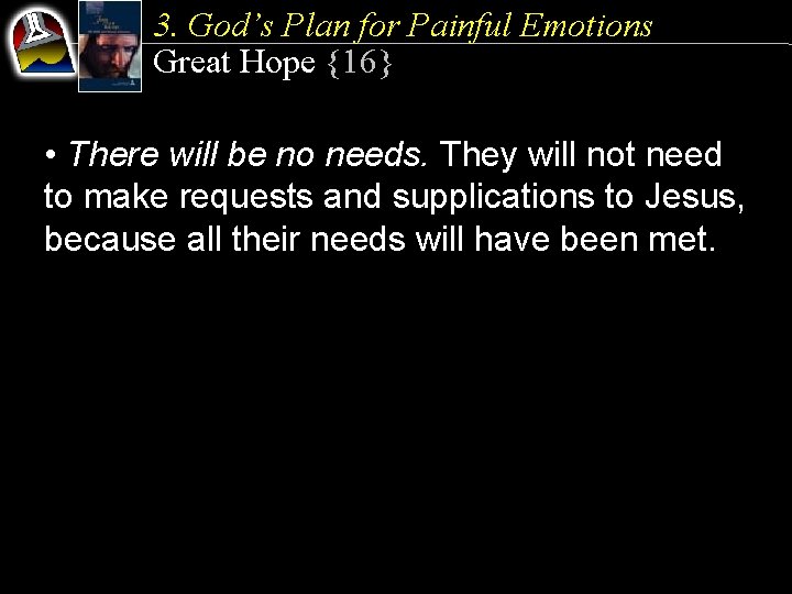 3. God’s Plan for Painful Emotions Great Hope {16} • There will be no