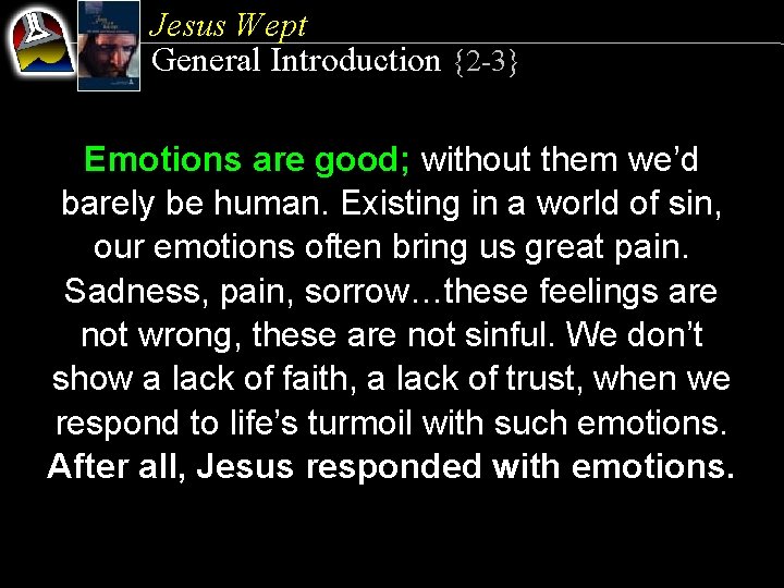 Jesus Wept General Introduction {2 -3} Emotions are good; without them we’d barely be