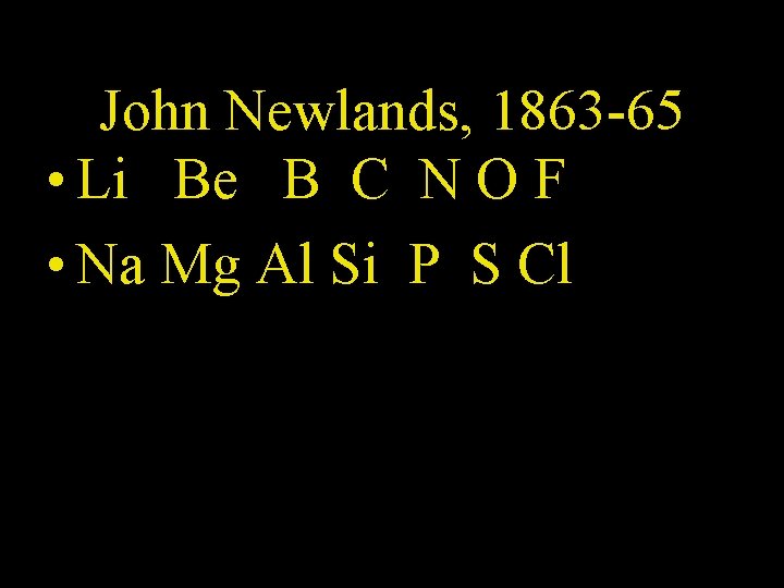 John Newlands, 1863 -65 • Li Be B C N O F • Na