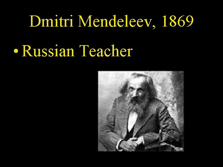 Dmitri Mendeleev, 1869 • Russian Teacher 