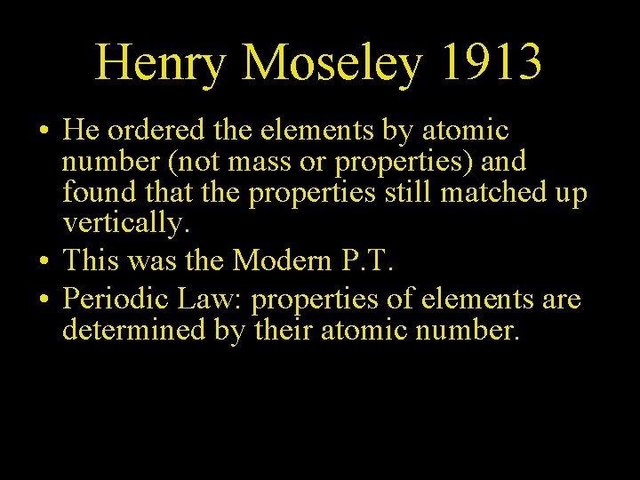 Henry Moseley 1913 • He ordered the elements by atomic number (not mass or