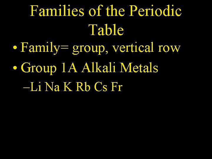 Families of the Periodic Table • Family= group, vertical row • Group 1 A