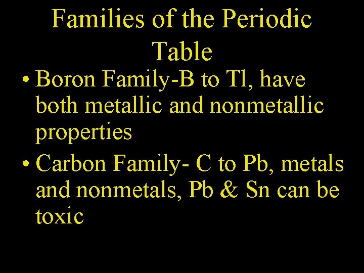 Families of the Periodic Table • Boron Family-B to Tl, have both metallic and