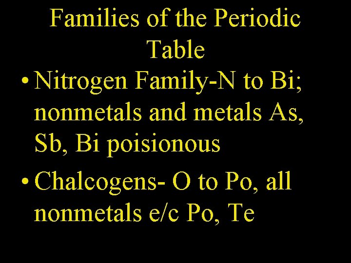 Families of the Periodic Table • Nitrogen Family-N to Bi; nonmetals and metals As,