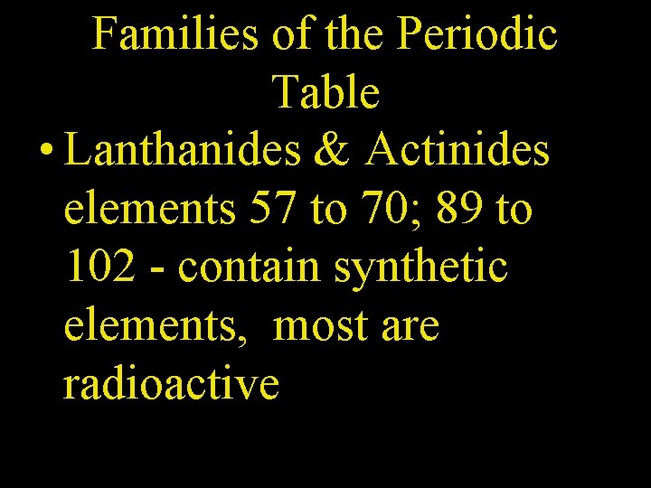 Families of the Periodic Table • Lanthanides & Actinides elements 57 to 70; 89