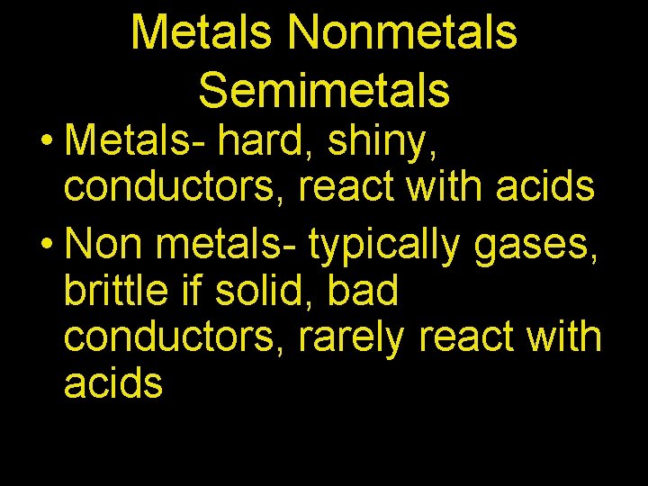 Metals Nonmetals Semimetals • Metals- hard, shiny, conductors, react with acids • Non metals-