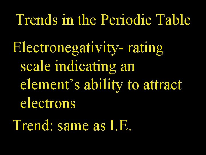 Trends in the Periodic Table Electronegativity- rating scale indicating an element’s ability to attract