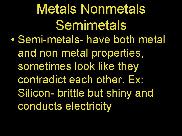 Metals Nonmetals Semimetals • Semi-metals- have both metal and non metal properties, sometimes look