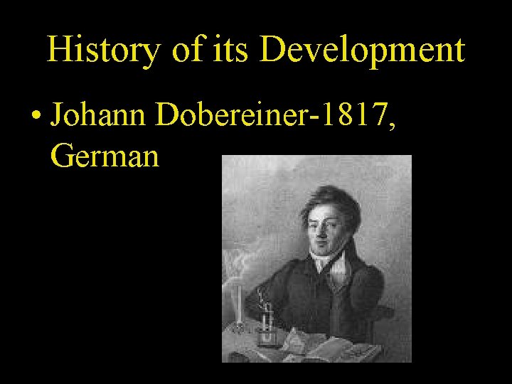 History of its Development • Johann Dobereiner-1817, German 