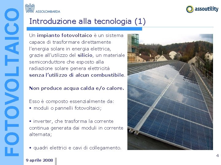 FOTOVOLTAICO Introduzione alla tecnologia (1) Un impianto fotovoltaico è un sistema capace di trasformare